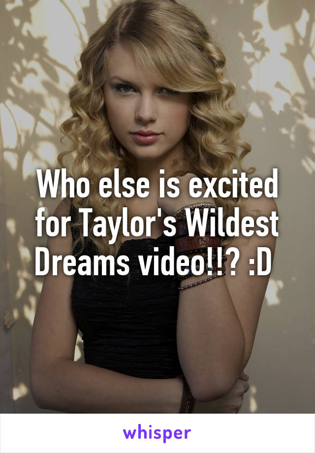 Who else is excited for Taylor's Wildest Dreams video!!? :D 