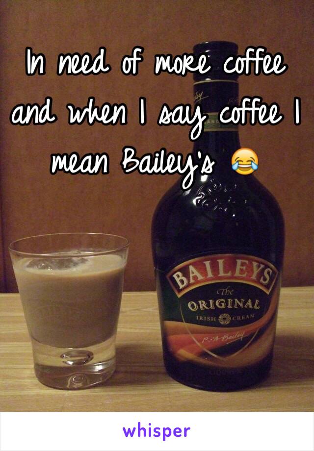 In need of more coffee and when I say coffee I mean Bailey's 😂