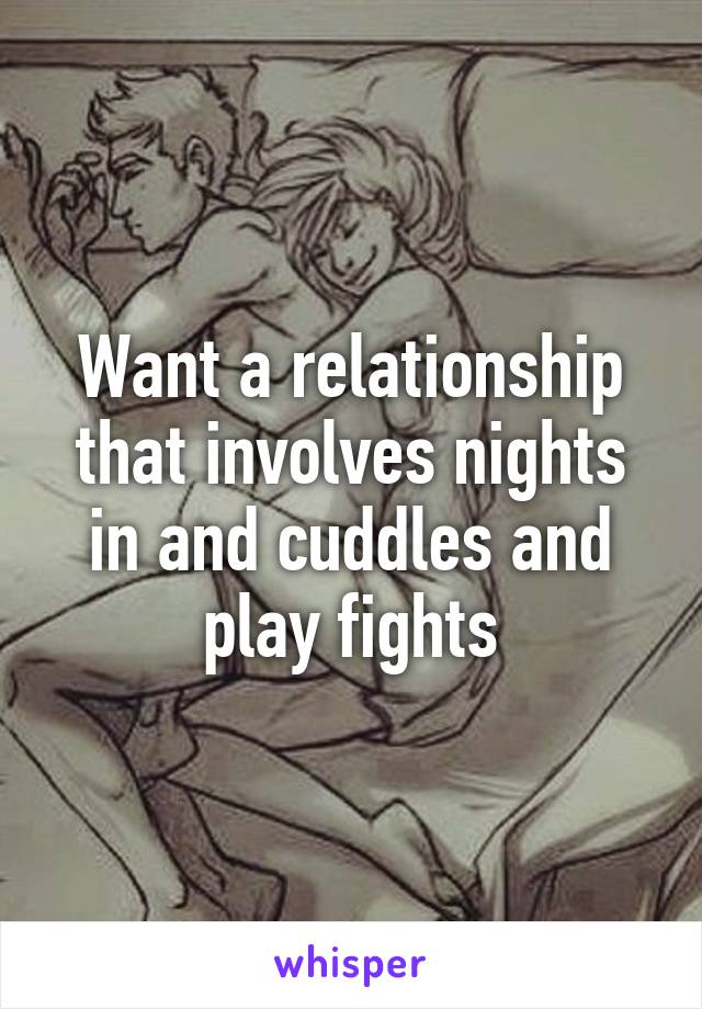 Want a relationship that involves nights in and cuddles and play fights