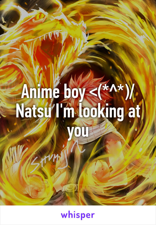 Anime boy <(*^*)/ Natsu I'm looking at you