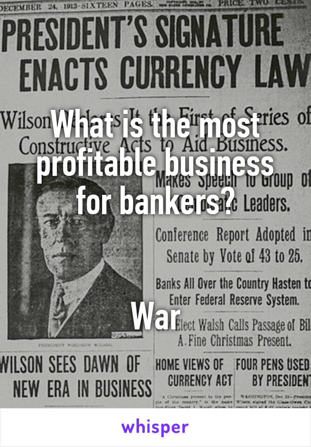 What is the most profitable business for bankers?


War