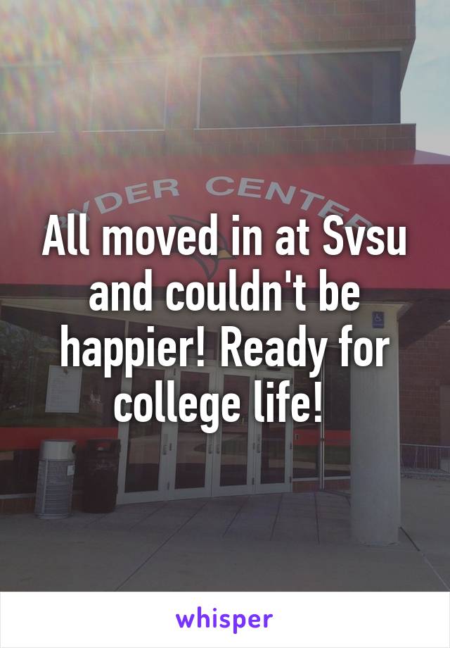 All moved in at Svsu and couldn't be happier! Ready for college life! 