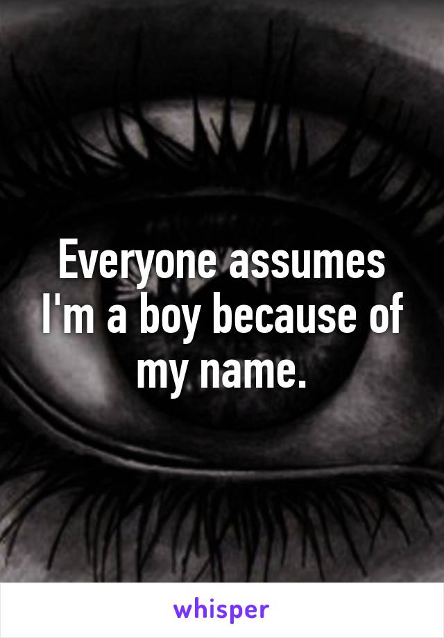 Everyone assumes I'm a boy because of my name.