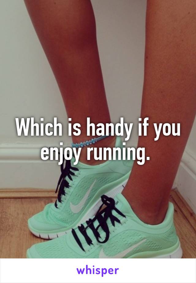 Which is handy if you enjoy running. 