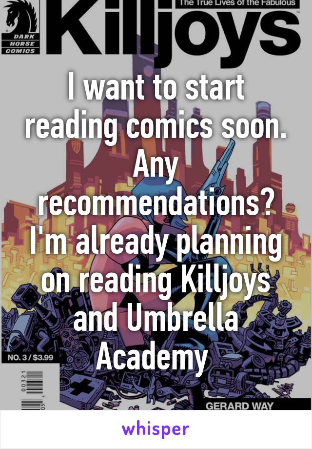 I want to start reading comics soon. Any recommendations? I'm already planning on reading Killjoys and Umbrella Academy 