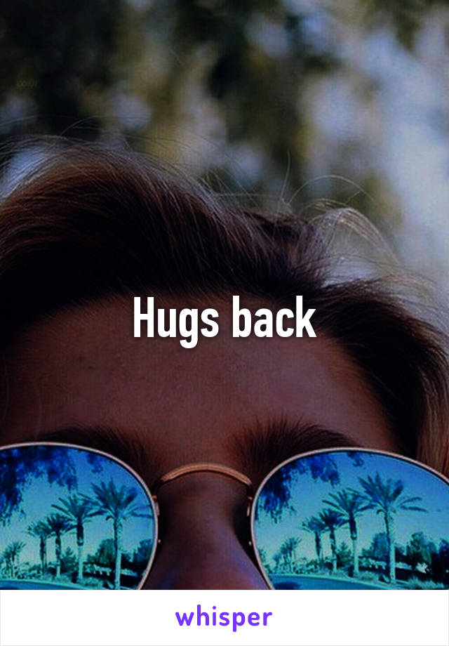 Hugs back