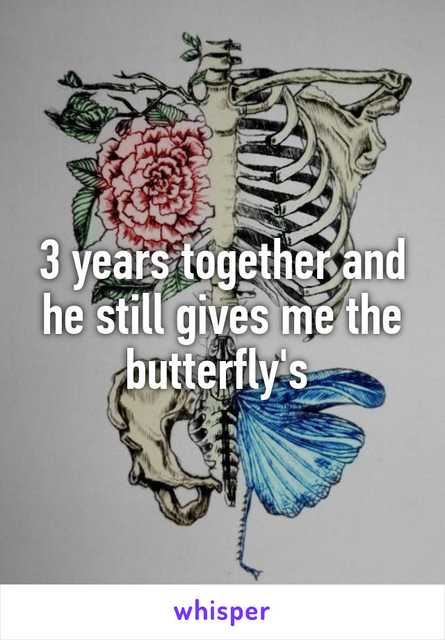 3 years together and he still gives me the butterfly's 