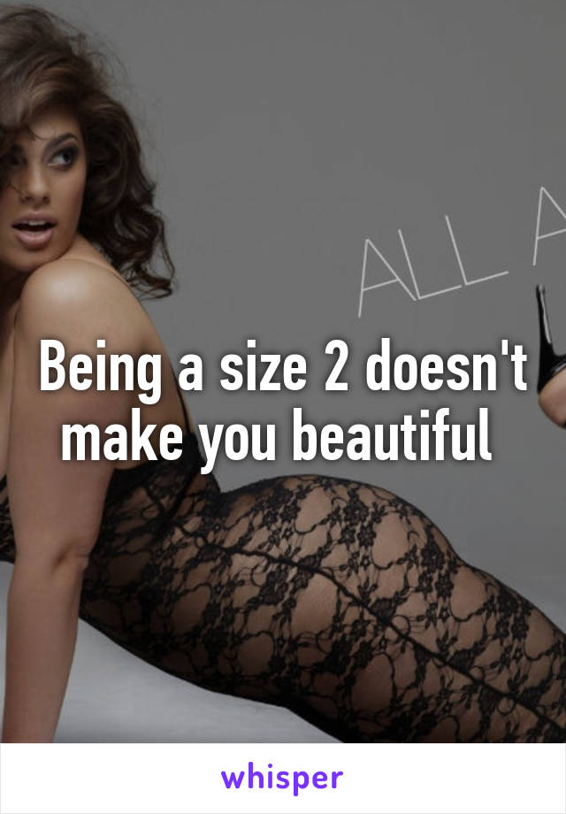 Being a size 2 doesn't make you beautiful 