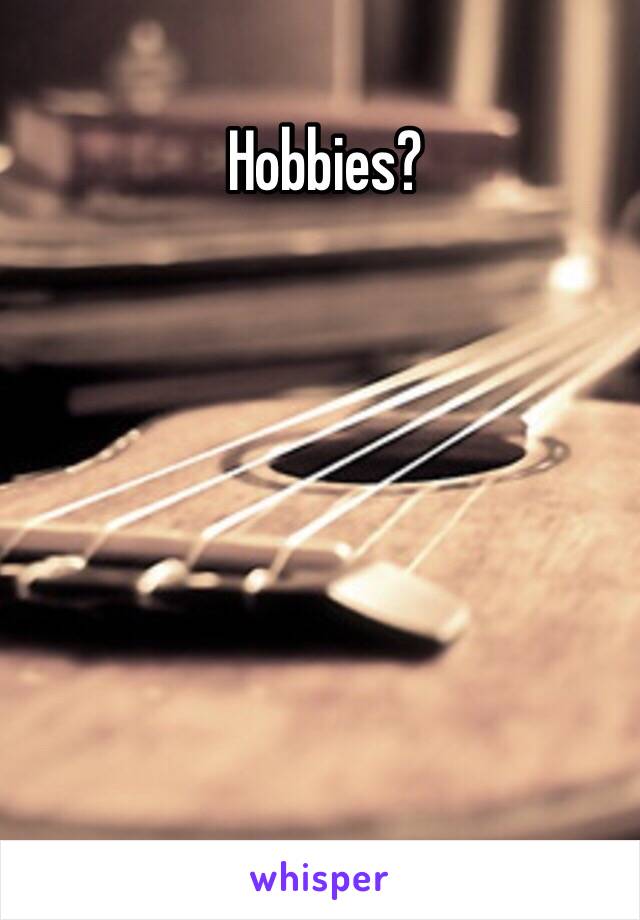 Hobbies? 