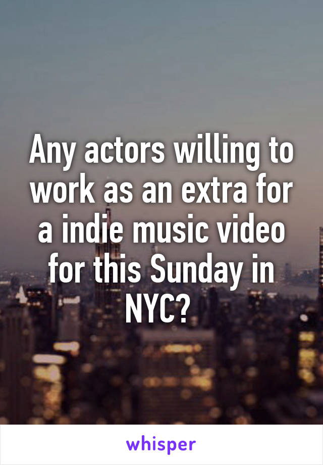 Any actors willing to work as an extra for a indie music video for this Sunday in NYC? 