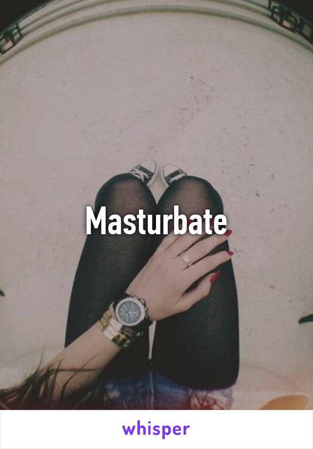 Masturbate