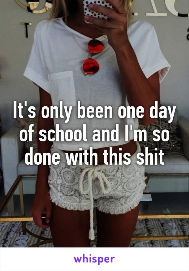 It's only been one day of school and I'm so done with this shit