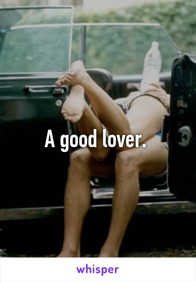 A good lover. 