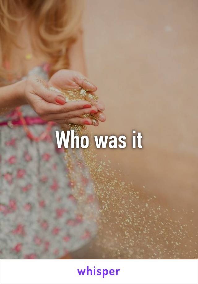 Who was it