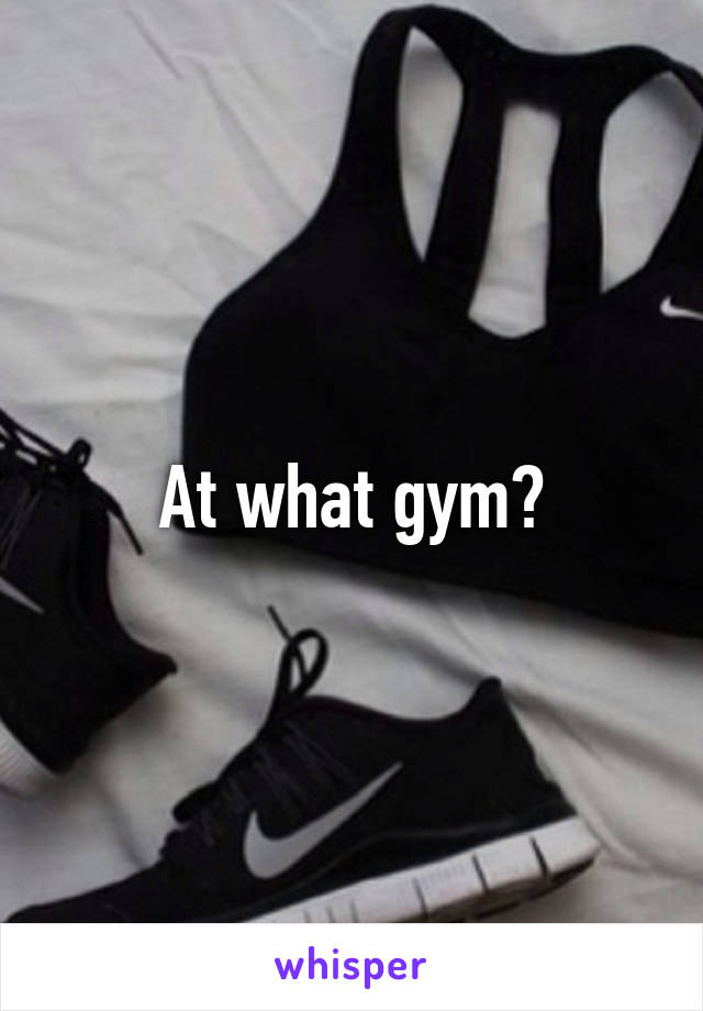 At what gym?