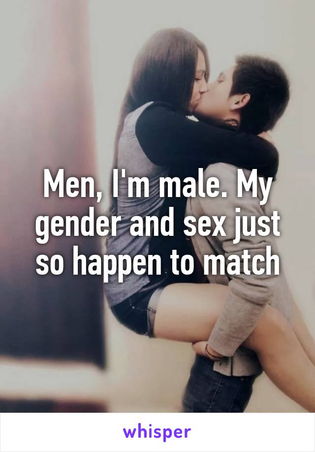 Men, I'm male. My gender and sex just so happen to match