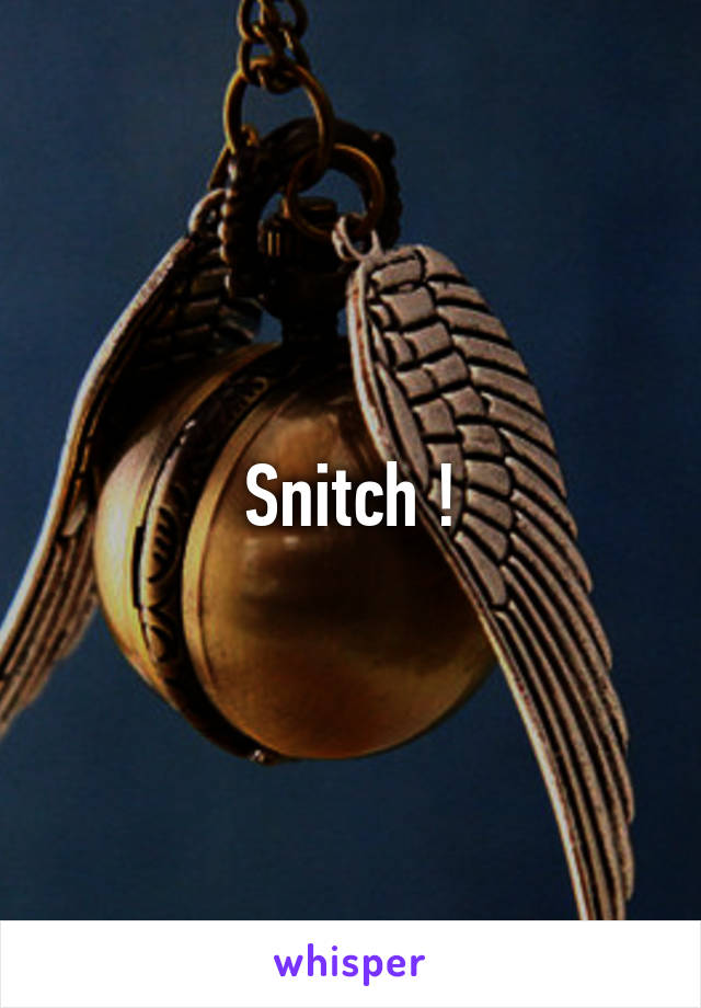 Snitch !