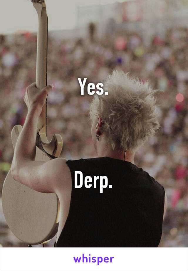 Yes.



Derp.