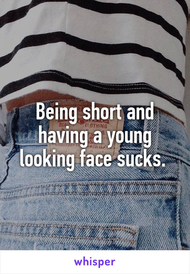 Being short and having a young looking face sucks. 