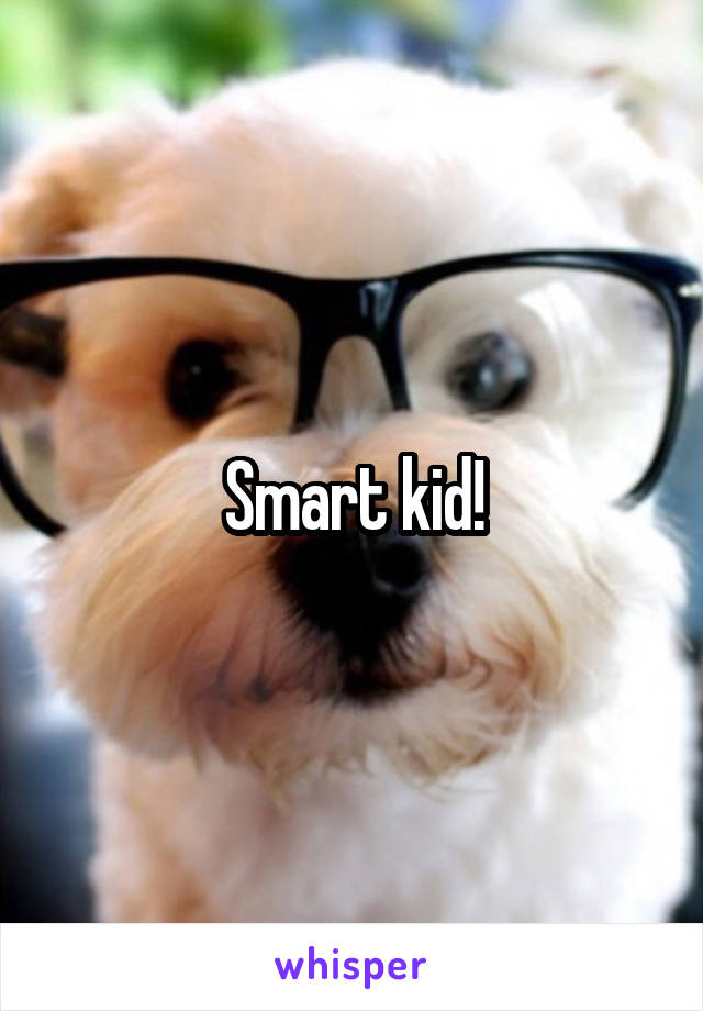 Smart kid!