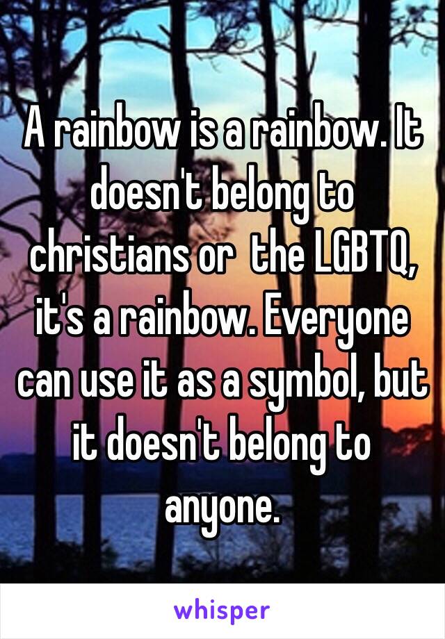 A rainbow is a rainbow. It doesn't belong to christians or  the LGBTQ, it's a rainbow. Everyone can use it as a symbol, but it doesn't belong to anyone.