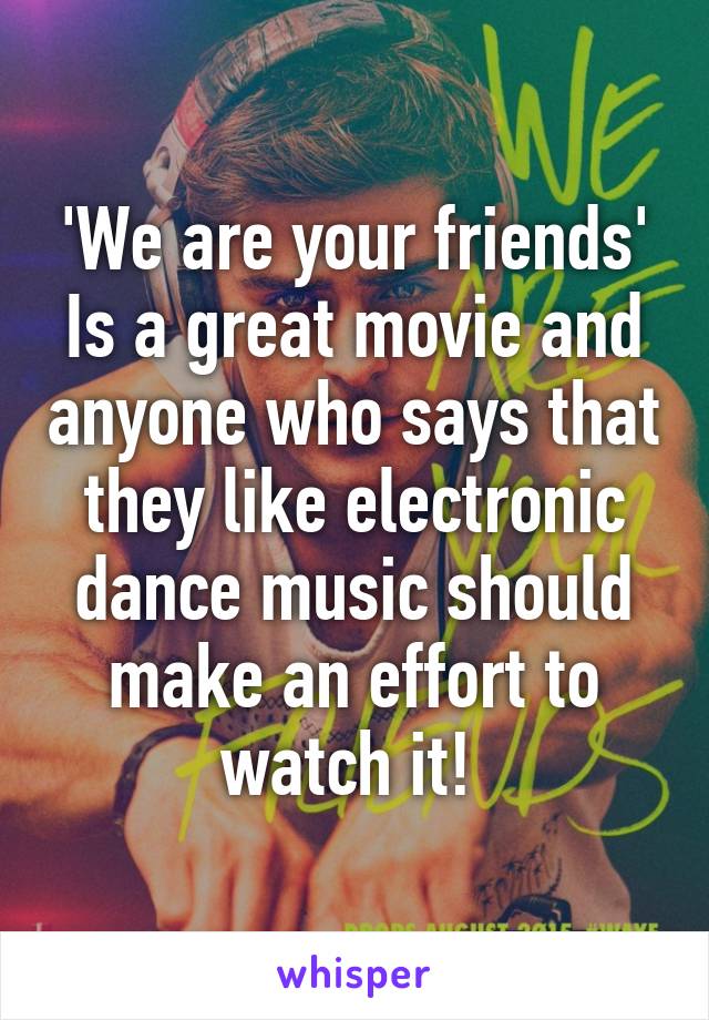 'We are your friends'
Is a great movie and anyone who says that they like electronic dance music should make an effort to watch it! 