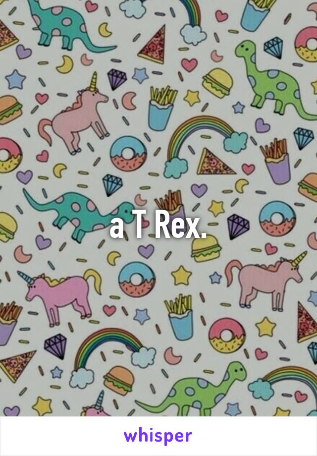 a T Rex.