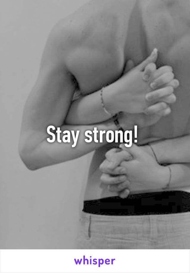 Stay strong! 