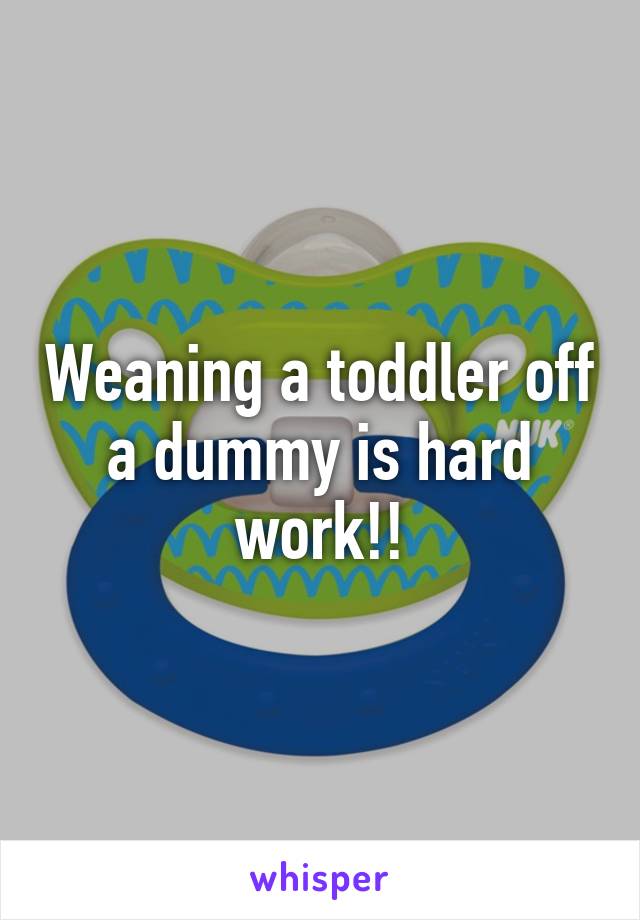 Weaning a toddler off a dummy is hard work!!