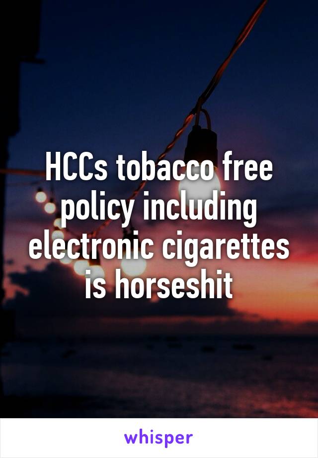 HCCs tobacco free policy including electronic cigarettes is horseshit