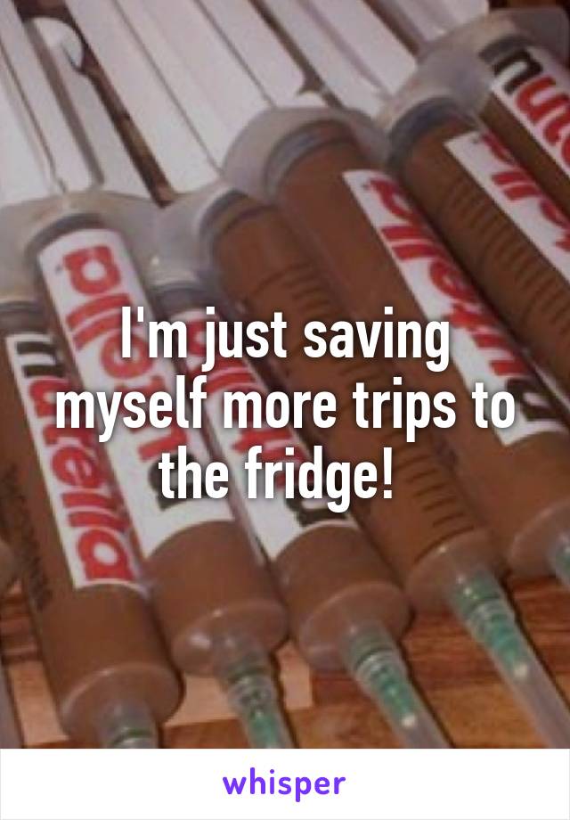 I'm just saving myself more trips to the fridge! 