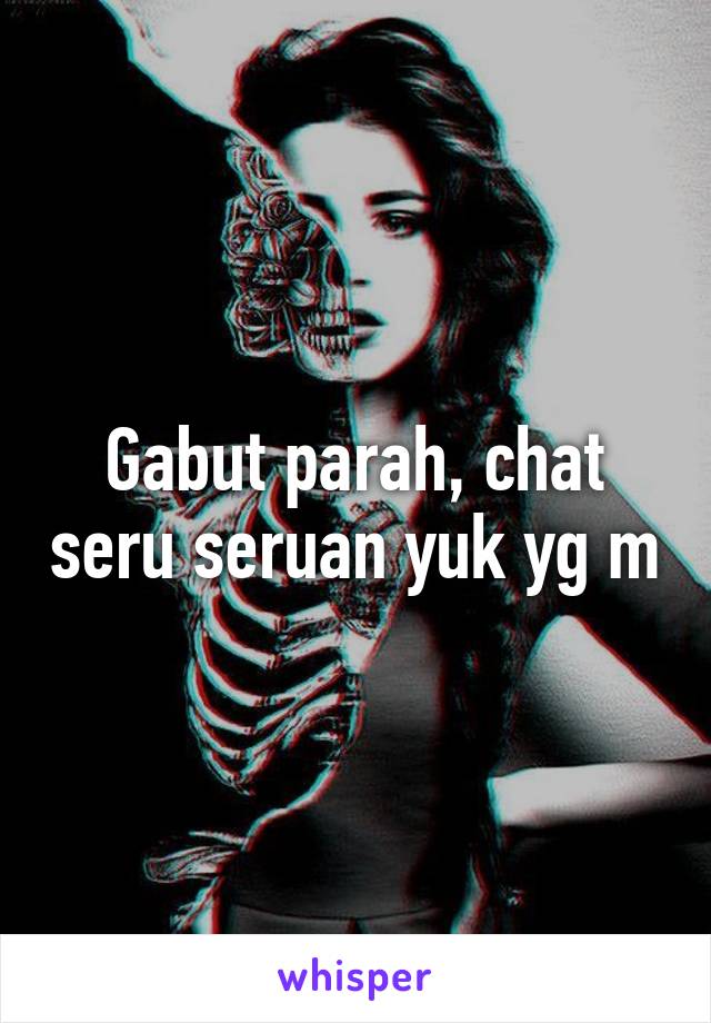 Gabut parah, chat seru seruan yuk yg m