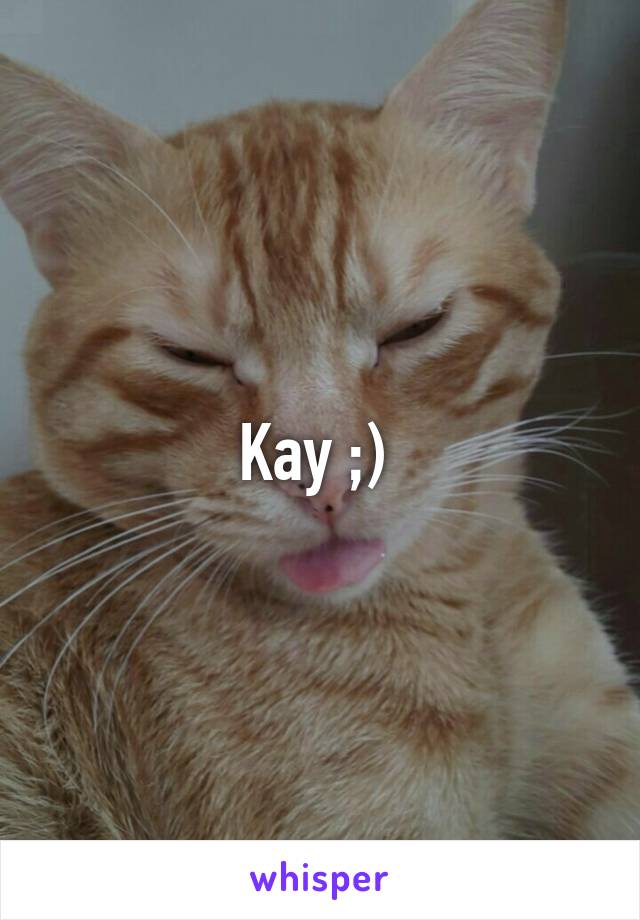 Kay ;) 