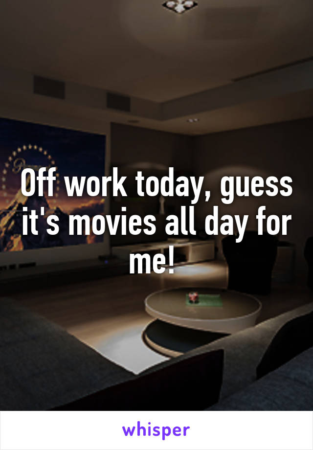 Off work today, guess it's movies all day for me! 