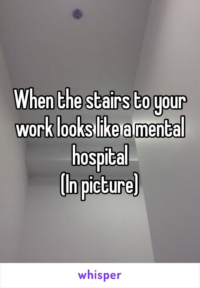 When the stairs to your work looks like a mental hospital
(In picture)