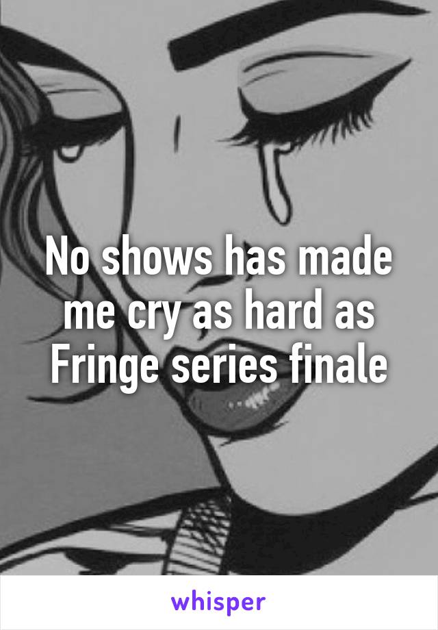 No shows has made me cry as hard as Fringe series finale