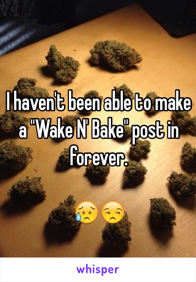 I haven't been able to make a "Wake N' Bake" post in forever. 

😥😒