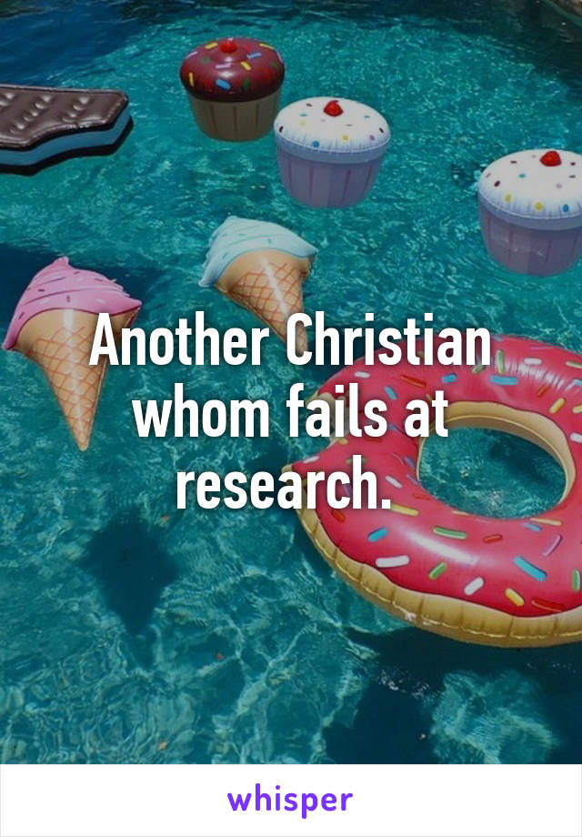 Another Christian whom fails at research. 