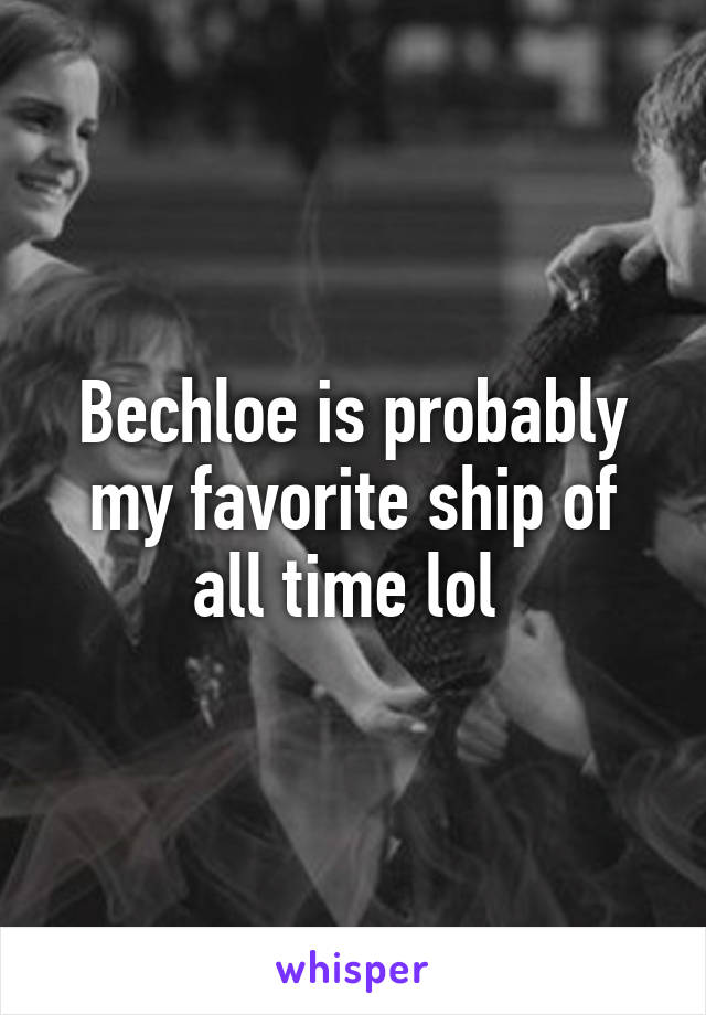 Bechloe is probably my favorite ship of all time lol 