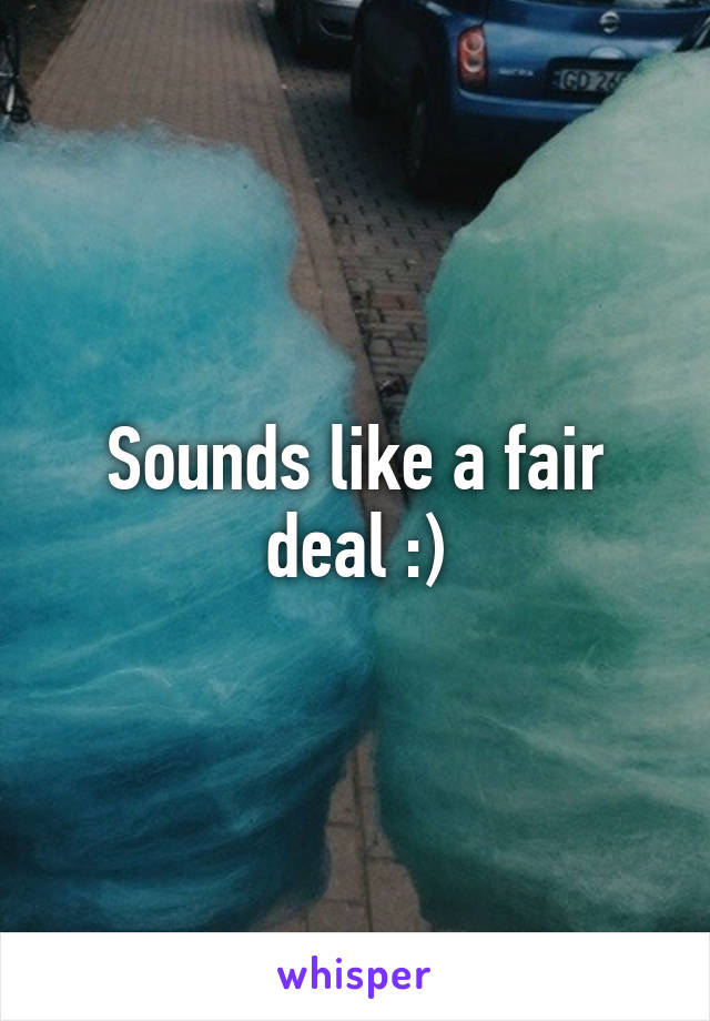 Sounds like a fair deal :)