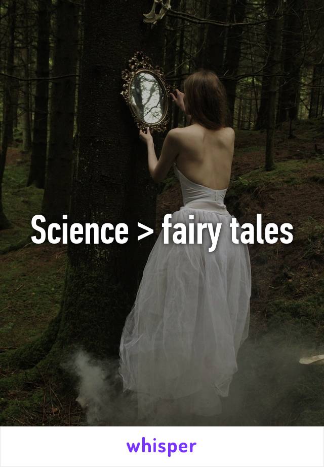 Science > fairy tales