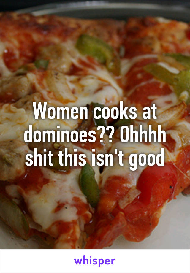 Women cooks at dominoes?? Ohhhh shit this isn't good