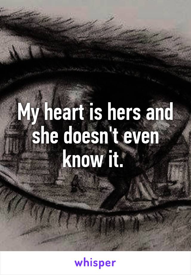 My heart is hers and she doesn't even know it. 