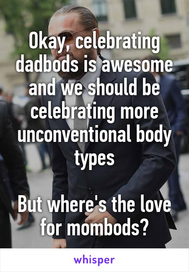 Okay, celebrating dadbods is awesome and we should be celebrating more unconventional body types

But where's the love for mombods?