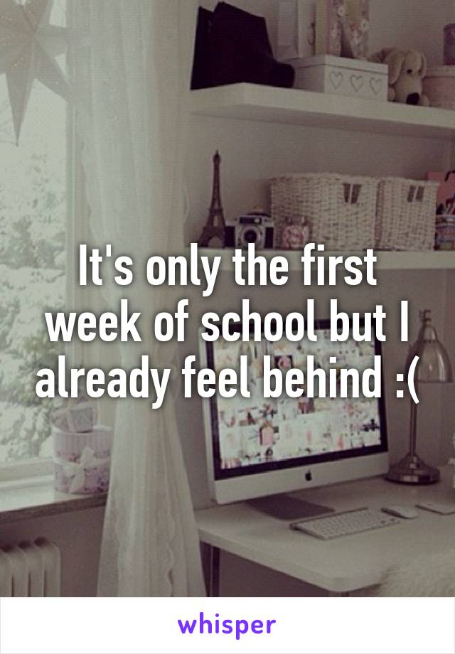 It's only the first week of school but I already feel behind :(