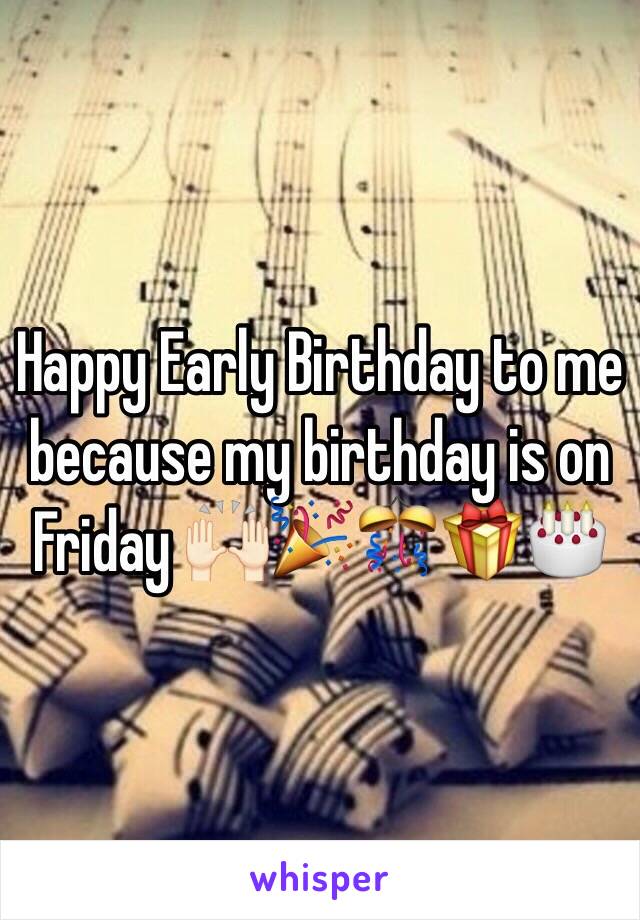 Happy Early Birthday to me because my birthday is on Friday 🙌🏻🎉🎊🎁🎂