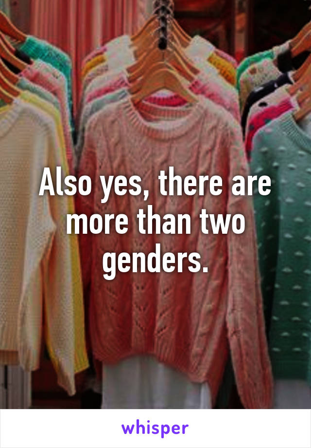 Also yes, there are more than two genders.