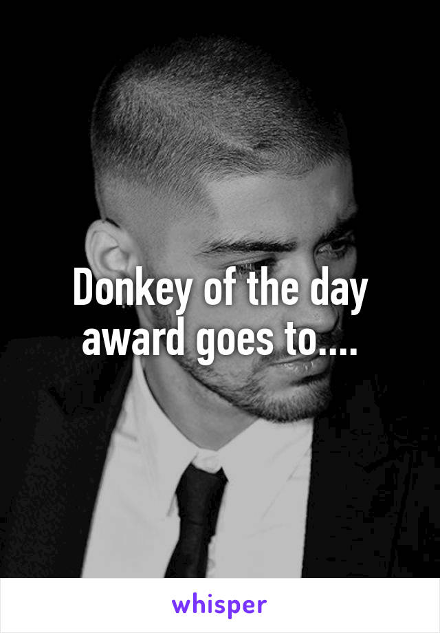 Donkey of the day award goes to....