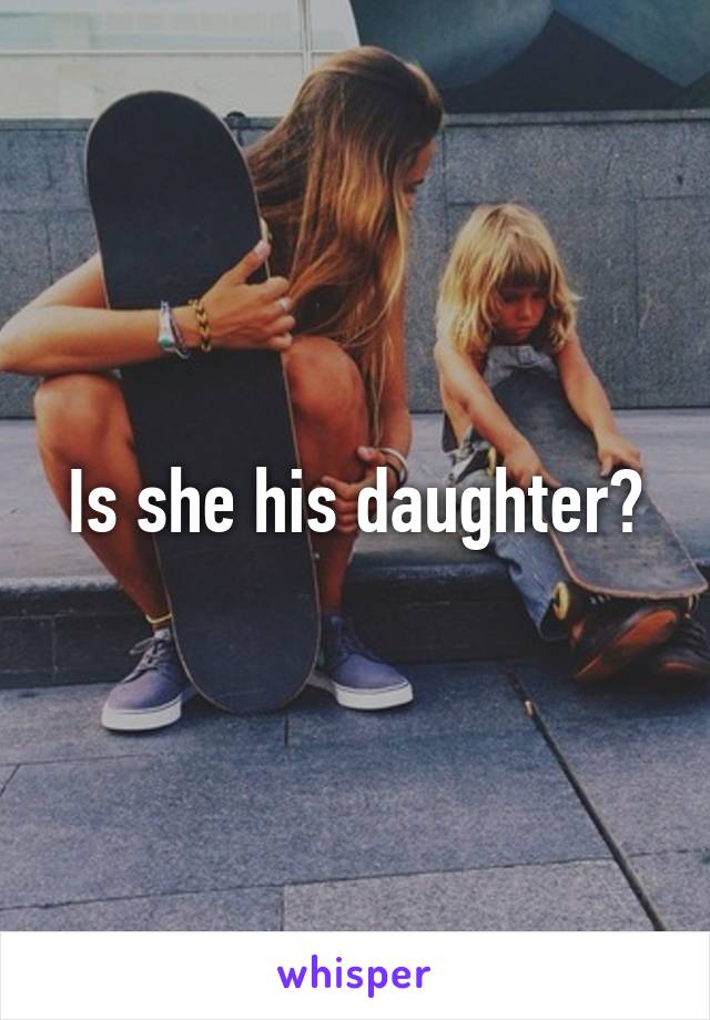 Is she his daughter?