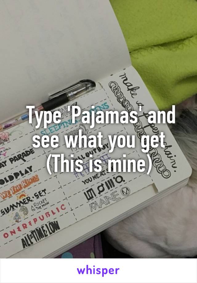  Type 'Pajamas' and see what you get
(This is mine)